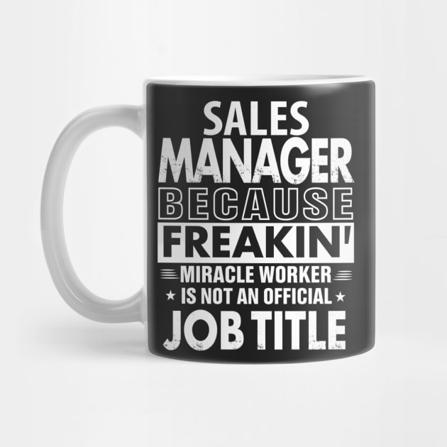 SALES MANAGER Funny Job title Shirt SALES MANAGER is freaking miracle worker by bestsellingshirts